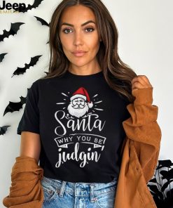 Unisex Santa Why You Be Judgin Judging Funny Christmas T Shirts