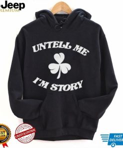 Untell me I’m story St. Patrick’s day shirt