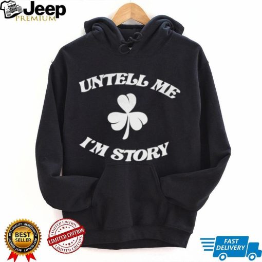 Untell me I’m story St. Patrick’s day shirt