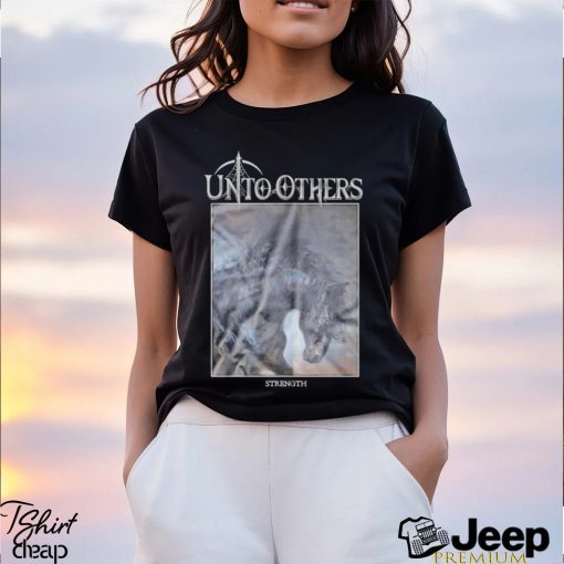 Unto Others Strength shirt