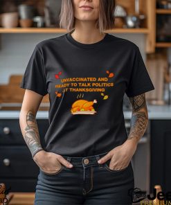 Unvaxxed unvaccinated and ready to talk politics at thanksgiving shirt