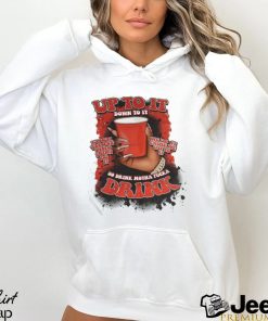 Up To It Down To It So Drink Motha Fucka Drink Shirt