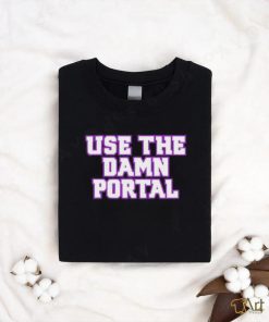 Use The Damn Portal shirt