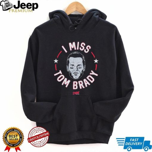 Tom Brady New England football I miss Tom shirt