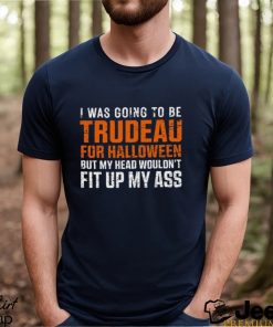 Canada Trudeau Halloween T Shirt Trudeau For Halloween But My Head Wouldn't Fit Up My Ass Shirt