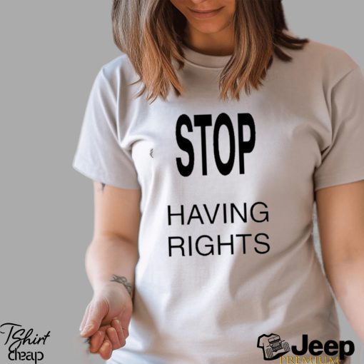 Vamospeat Stop Having Rights Shirt