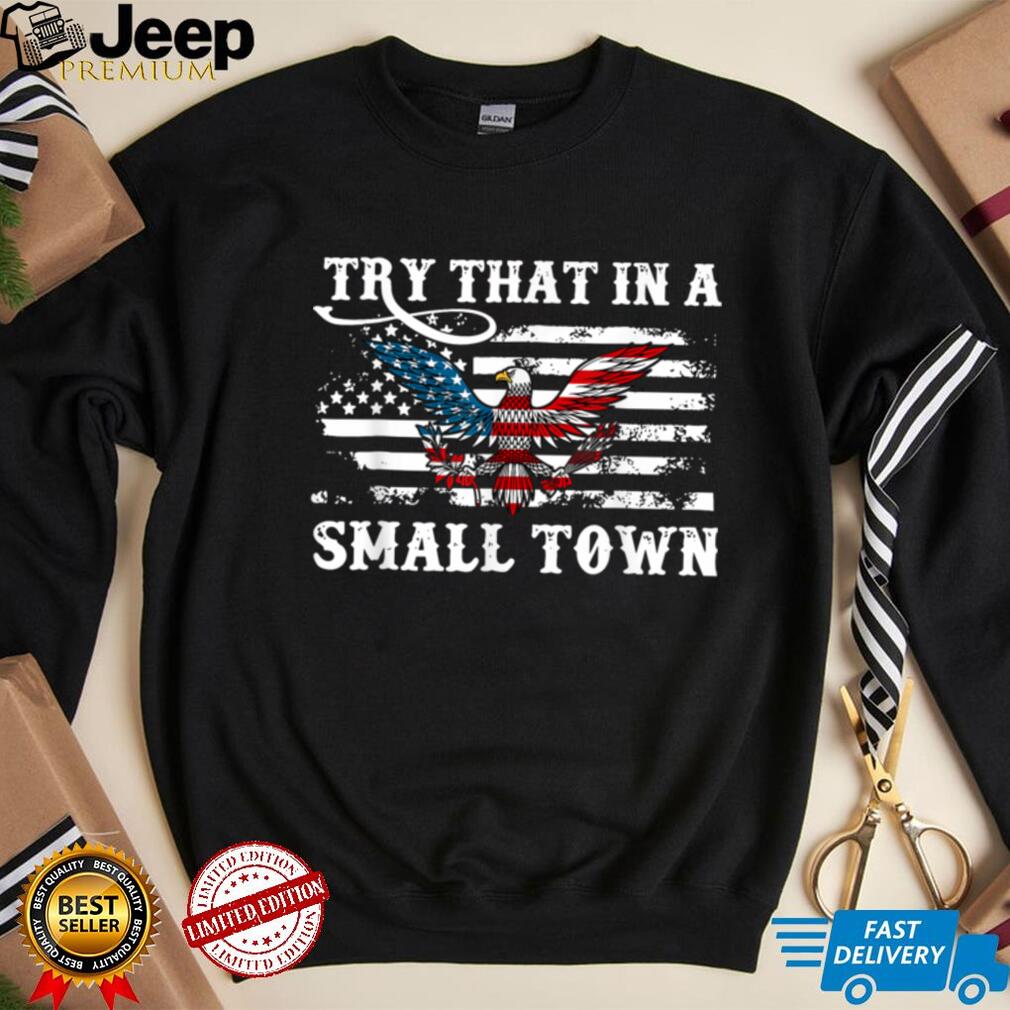 Try That In A Small Town American flag warriors shirt, hoodie