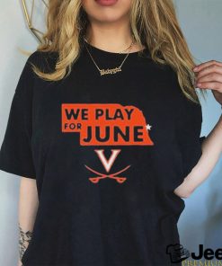 Virginia Cavaliers Nebraska We Play For June 2023 Shirt