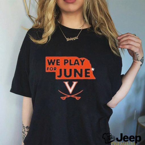 Virginia Cavaliers Nebraska We Play For June 2023 Shirt