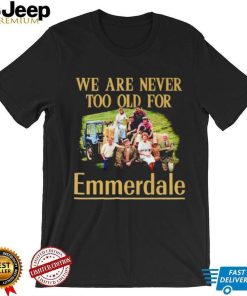 We are never too old for Emmerdale shirt