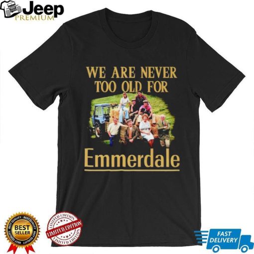 We are never too old for Emmerdale shirt