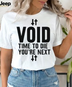 Void Time To Die You’re Next t shirt