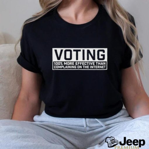 Voting 100 more effective than complaining on the internet T shirt