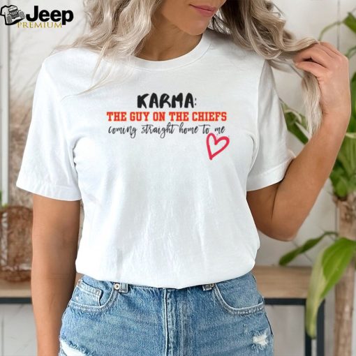 Karma Is The Guy On The Chiefs Coming Straight Home To Me Shirt