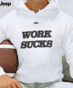 WORK SUCKS T SHIRT