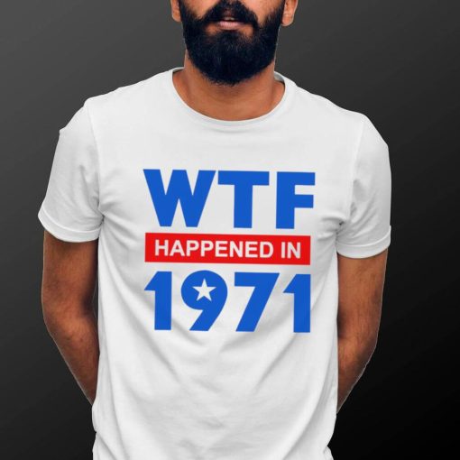 WTF Happened in 1971 retro shirt