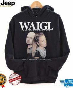 Waigl who am I gonna love feat shirt