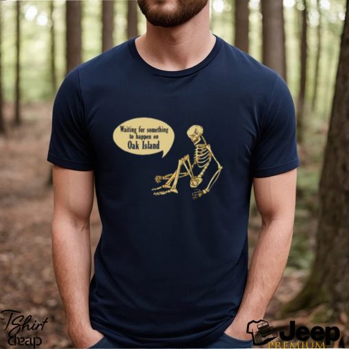 Waiting For Something To Happen On Oak Island T shirt