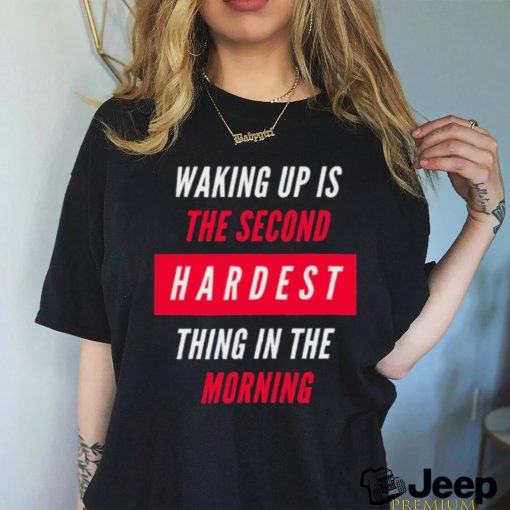 Waking Up Is The Second Hardest Thing In The Morning Sam Harris Shirt