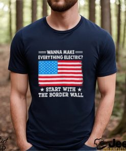 Wanna Make Everything Electric Shirt Start