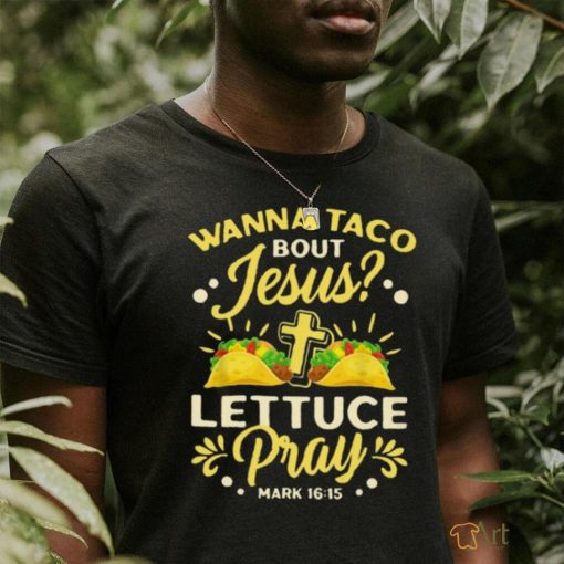 Wanna Taco Bout Jesus   Lettuce Pray Classic T Shirt