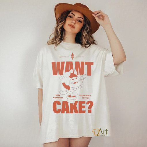 Want Cake Milk Optional First Slice Is Free Shirt