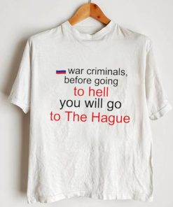 War Criminals before going to hell you will go to The Hague Russian flag shirt