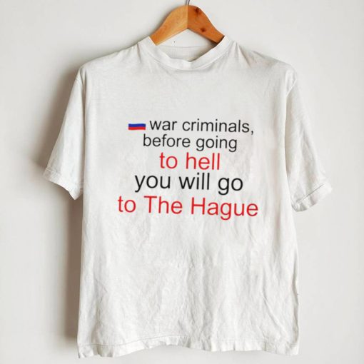 War Criminals before going to hell you will go to The Hague Russian flag shirt