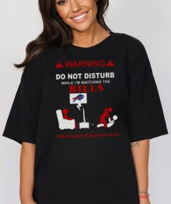 Warning Do Not Disturb While I’m Watching The Bills Serious Injury Or Death May Occur Shirt