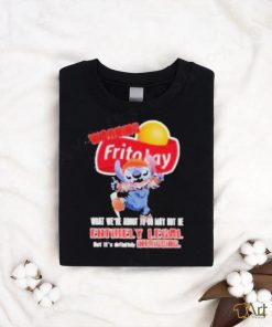 Warning Fritolay Logo What We’re About To Do May Not Be Entirely Legal Shirt