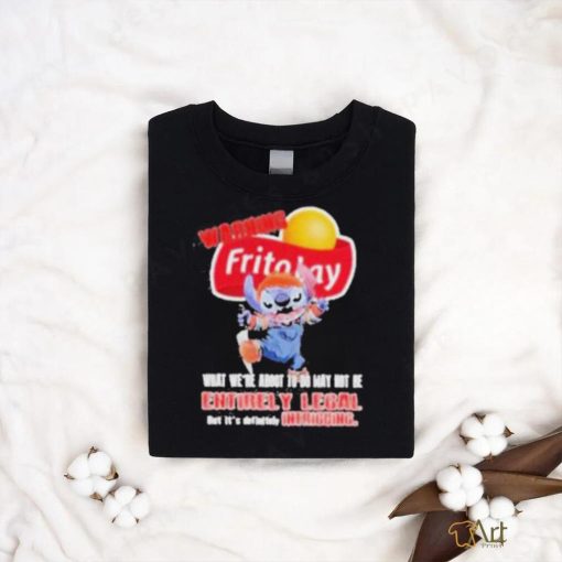 Warning Fritolay Logo What We’re About To Do May Not Be Entirely Legal Shirt