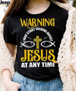 Warning I May Start Talking About Jesus At Any Time Classic T Shirt