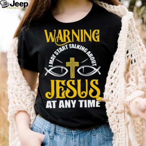 Warning I May Start Talking About Jesus At Any Time Classic T Shirt