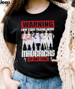 Warning I May Start Talking About Mavericks At Any Time Shirt