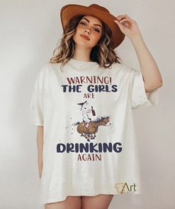 Warning The Girls Are Drinking Again Shirt