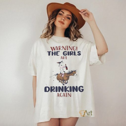 Warning The Girls Are Drinking Again Shirt