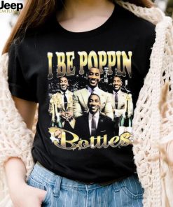 I Be Poppin Bottles Shirt