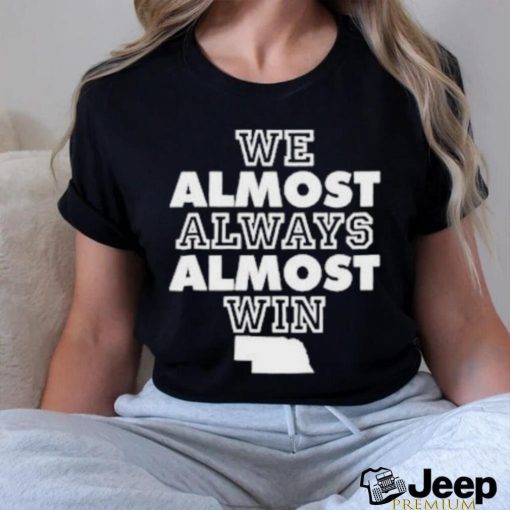 We Almost Always Almost Win Shirt