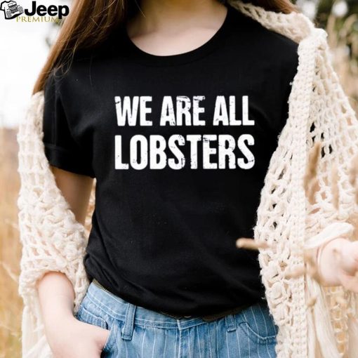 We Are All Lobster Jordan Peterson Shirt