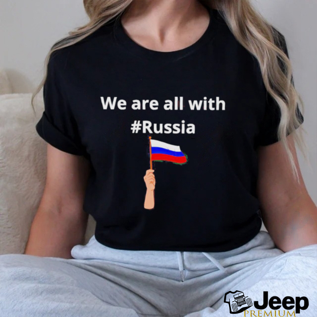 We Are All With Russia Shirt