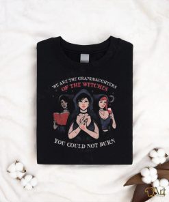 We Are Granddaughters Of The Witches You Could Not Burn Murderapparel Shirt