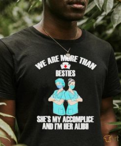 We Are More Than Besties She’s My Accomplice And I’m Her Alibi Shirt