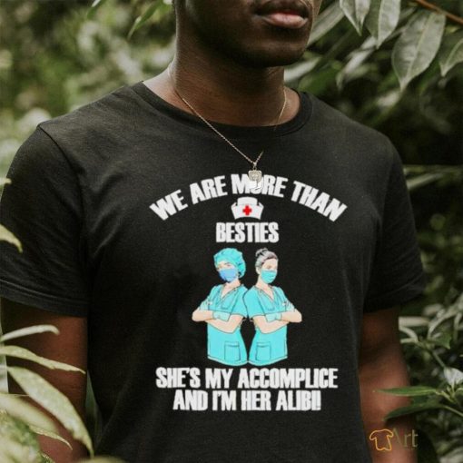 We Are More Than Besties She’s My Accomplice And I’m Her Alibi Shirt