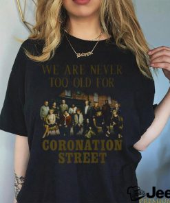 We Are Never To Old For Coronation Street T Shirt