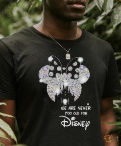 We Are Never To Old For Disney T Shirt