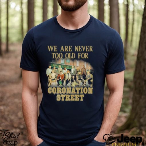 We Are Never Too Old For Coronation Street Shirt