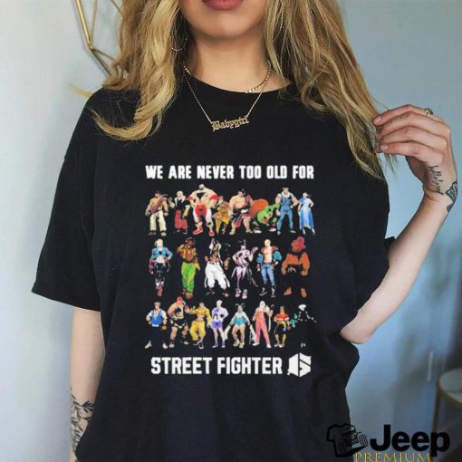 We Are Never Too Old For Street Fighter Shirt