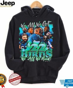 We Are We Got ’22 Birds Philadelphia Eagles We All We Need Shirt