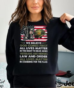 We Believe God Comes First All Lives Matter In The Right To Bear Arms Veterans Are Heroes Law And Order All Lives Matter In Standing For The Flag Classic T Shirt