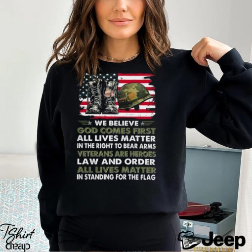 We Believe God Comes First All Lives Matter In The Right To Bear Arms Veterans Are Heroes Law And Order All Lives Matter In Standing For The Flag Classic T Shirt